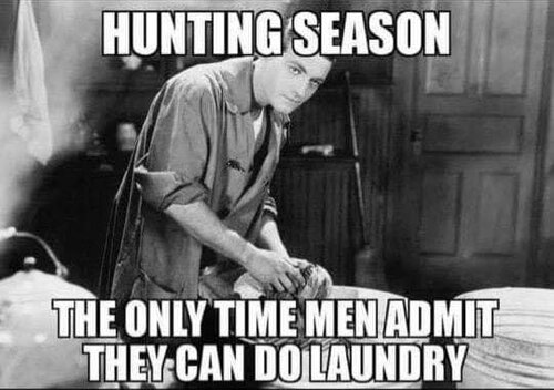 Image may contain: 1 person, sitting and meme, text that says 'HUNTING SEASON THE ONLY TIME MEN ADMIT THEY CAN DO LAUNDRY'